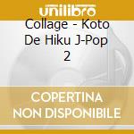 Collage - Koto De Hiku J-Pop 2 cd musicale di Collage