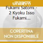 Fukami Satomi - 2 Kyoku Isso Fukami Satomi-Koten Wo Gendai Ni 2- cd