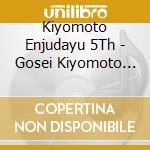 Kiyomoto Enjudayu 5Th - Gosei Kiyomoto Enjudayu Meienshu (6 Cd) cd