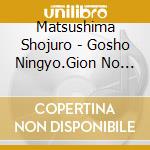 Matsushima Shojuro - Gosho Ningyo.Gion No Shiki.Ogi No Mato.Shishi No Rangyoku cd