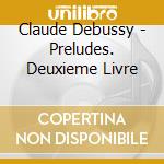 Claude Debussy - Preludes. Deuxieme Livre cd