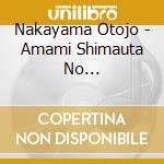 Nakayama Otojo - Amami Shimauta No Genten/Nakayama Otojo -Maboroshi No Meiban Fukkoku- (2 Cd) cd musicale di Nakayama Otojo