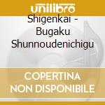 Shigenkai - Bugaku Shunnoudenichigu cd