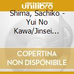 Shima, Sachiko - Yui No Kawa/Jinsei Shoubu Kono Ichiban cd