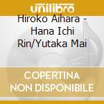 Hiroko Aihara - Hana Ichi Rin/Yutaka Mai cd musicale di Aihara, Hiroko