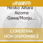 Hiroko Aihara - Aizome Gawa/Monju Jishi cd musicale di Aihara Hiroko