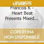 Francois K - Heart Beat Presents Mixed By Francois K.* Air cd
