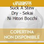 Suck A Stew Dry - Sekai Ni Hitori Bocchi cd