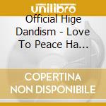 Official Hige Dandism - Love To Peace Ha Kimi No Naka cd