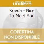 Koeda - Nice To Meet You. cd