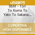 Bbhf - Tori To Kuma To Yato To Sakana (3 Cd) cd