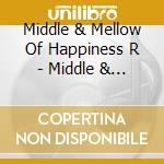 Middle & Mellow Of Happiness R - Middle & Mellow Of Happiness R cd musicale di Middle & Mellow Of Happiness R
