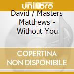 David / Masters Matthews - Without You cd musicale di David / Masters Matthews