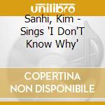 Sanhi, Kim - Sings 'I Don'T Know Why' cd