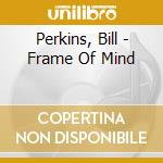 Perkins, Bill - Frame Of Mind cd