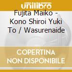 Fujita Maiko - Kono Shiroi Yuki To / Wasurenaide cd