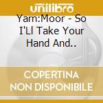 Yarn:Moor - So I'Ll Take Your Hand And.. cd
