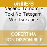Nagano Tomomi - Toki No Tategami Wo Tsukande cd