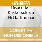 Disacode - Kakkotsukezu Ni Ha Irarenai cd