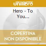 Hero - To You... cd