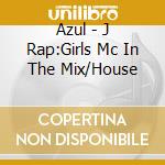 Azul - J Rap:Girls Mc In The Mix/House cd