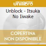 Unblock - Itsuka No Iiwake