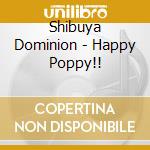 Shibuya Dominion - Happy Poppy!! cd