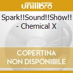 Spark!!Sound!!Show!! - Chemical X cd