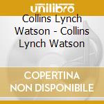Collins Lynch Watson - Collins Lynch Watson cd musicale