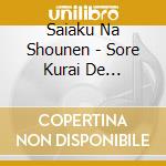 Saiaku Na Shounen - Sore Kurai De Kototariru Koi Datta cd