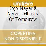 Jojo Mayer & Nerve - Ghosts Of Tomorrow cd musicale di Jojo Mayer & Nerve
