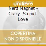 Nerd Magnet - Crazy. Stupid. Love cd