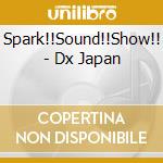 Spark!!Sound!!Show!! - Dx Japan cd musicale di Spark!!Sound!!Show!!