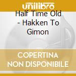 Half Time Old - Hakken To Gimon cd