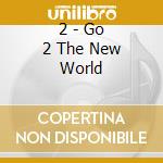2 - Go 2 The New World cd