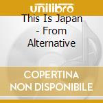 This Is Japan - From Alternative cd