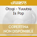 Otogi - Yuuutsu Is Pop cd