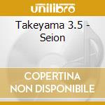 Takeyama 3.5 - Seion cd musicale di Takeyama 3.5