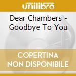 Dear Chambers - Goodbye To You cd