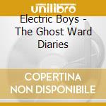 Electric Boys - The Ghost Ward Diaries cd musicale di Electric Boys