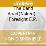 The Band Apart(Naked) - Foresight E.P. cd musicale di The Band Apart(Naked)