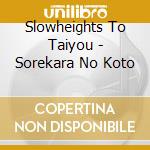 Slowheights To Taiyou - Sorekara No Koto cd