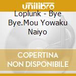 Loplunk - Bye Bye.Mou Yowaku Naiyo cd