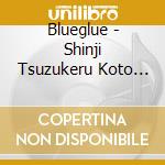 Blueglue - Shinji Tsuzukeru Koto De Ushinau Mono Nante Nani Mo Nai Yo cd