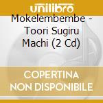 Mokelembembe - Toori Sugiru Machi (2 Cd) cd