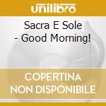 Sacra E Sole - Good Morning! cd