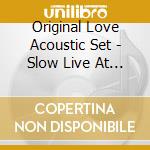 Original Love Acoustic Set - Slow Live At Honmonji cd