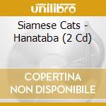 Siamese Cats - Hanataba (2 Cd) cd