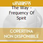 The Way - Frequency Of Spirit cd