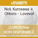 Nick Kurosawa + Ohtoro - Lovevol cd